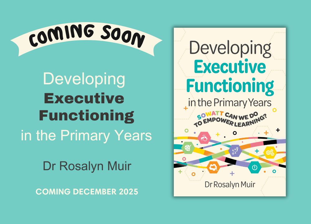 Coming Soon: Developing Executive Functioning in the Primary Years by Dr Rosalyn Muir